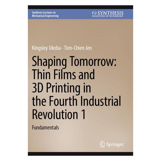 Springer Shaping Tomorrow: Thin Films and 3D Printing in the Fourth Industrial Revolution 1 (Englisch, Kingsley Ukoba, Kingsley Ukoba/Tien-Chien Jen) (69509081)