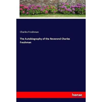 The Autobiography of the Reverend Charles Freshman, Taschenbuch von Charles Freshman, Hansebooks, 978-3-337-47939-8