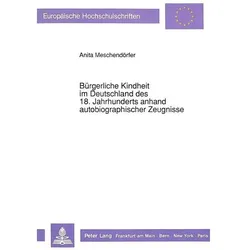 Bürgerliche Kindheit im Deutschland des 18. Jahrhunderts anhand autobiographischer Zeugnisse, Fachbücher von Anita Meschendörfer