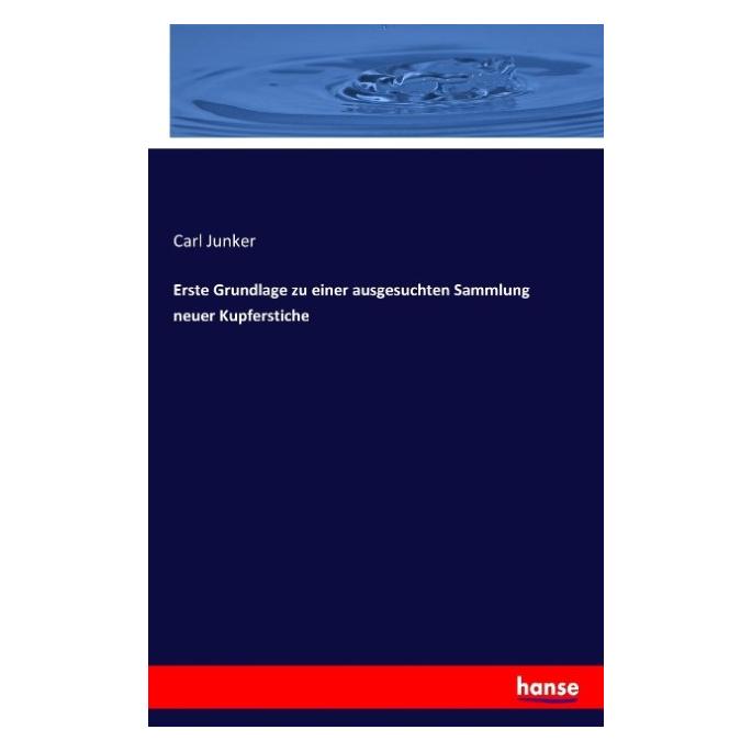 Hansebooks Erste Grundlage zu einer ausgesuchten Sammlung neuer Kupferstiche (Deutsch, Softcover, Carl Junker) (55900162)