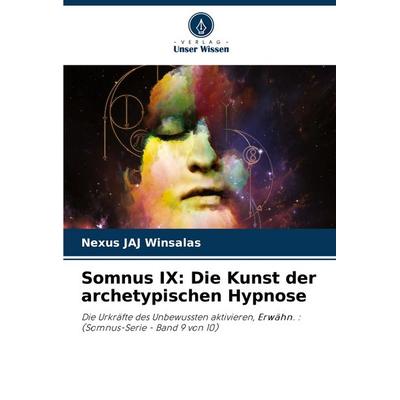 Somnus IX: Die Kunst der archetypischen Hypnose, Taschenbuch von Nexus Jaj Winsalas, Verlag Unser Wissen, 978-620-8-74947-7