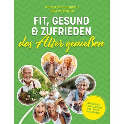 Fit, gesund und zufrieden das Alter genießen, Taschenbuch von Wolfgang Scheiber,Cora Wetzstein, BoD – Books on Demand, 978-3-7583-6166-1
