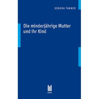 Die minderjährige Mutter und ihr Kind, Taschenbuch von Debora Tanner, Akademische Verlagsgemeinschaft München, 978-3-86924-933-9