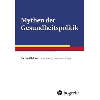 Mythen der Gesundheitspolitik, Taschenbuch von Hartmut Reiners, Hogrefe AG, 978-3-456-85907-1