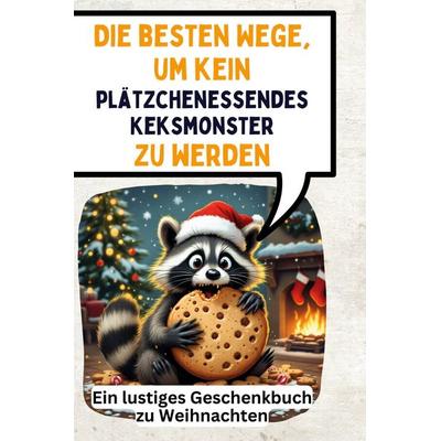 Die besten Wege, um kein plätzchenessendes Keksmonster zu werden, Gebundene Ausgabe von Sarah Keller, BoD - Books on Demand, 978-3-7591-4874-2