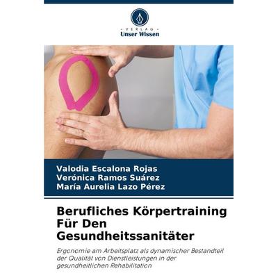 Berufliches Körpertraining Für Den Gesundheitssanitäter, Taschenbuch von Valodia Escalona Rojas,Verónica Ramos Suárez,María Aurelia Lazo Pérez, Verlag