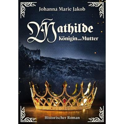 Mathilde, Taschenbuch von Johanna Marie Jakob, BoD – Books on Demand, 978-3-695-71088-1