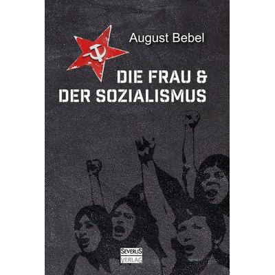 Die Frau und der Sozialismus, Taschenbuch von August Bebel,Björn Bedey, Severus Verlag, 978-3-95801-244-8