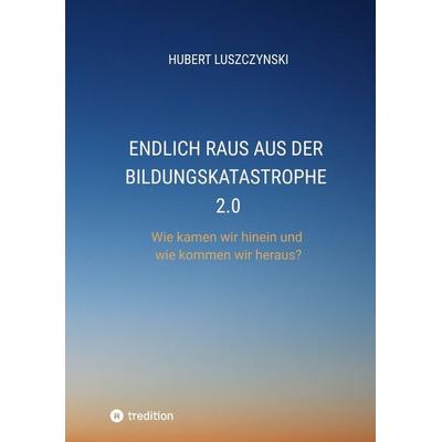 Endlich raus aus der Bildungskatastrophe 2.0, Taschenbuch von Hubert Luszczynski, Tredition, 978-3-384-58435-9