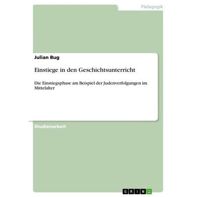 Einstiege in den Geschichtsunterricht, Taschenbuch von Julian Bug, GRIN, 978-3-668-94305-6