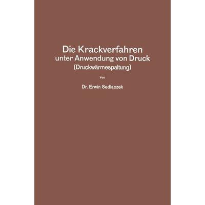 Die Krackverfahren unter Anwendung von Druck (Druckwärmespaltung), Taschenbuch von Erwin Sedlaczek, Springer Berlin, 978-3-642-90393-9