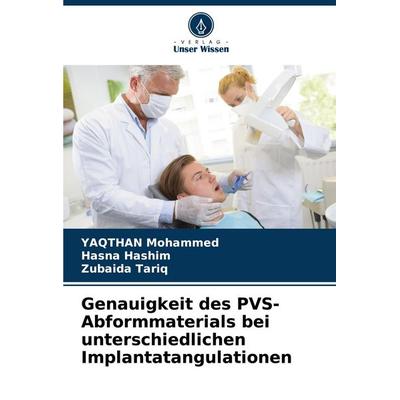 Genauigkeit des PVS-Abformmaterials bei unterschiedlichen Implantatangulationen, Taschenbuch von Yaqthan Mohammed,Hasna Hashim,Zubaida Tariq, Verlag