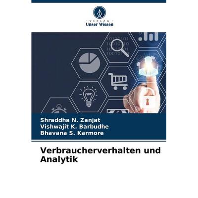 Verbraucherverhalten und Analytik, Taschenbuch von Shraddha N. Zanjat,Vishwajit K. Barbudhe,Bhavana S. Karmore, Verlag Unser Wissen, 978-620-7-34992-0