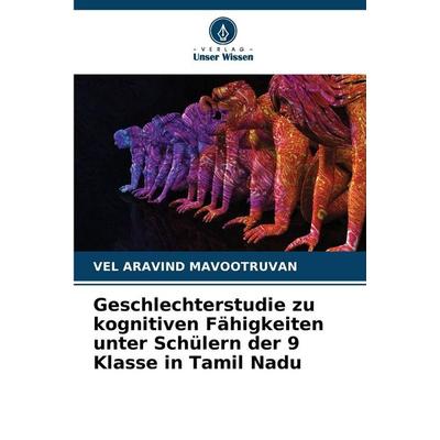 Geschlechterstudie zu kognitiven Fähigkeiten unter Schülern der 9 Klasse in Tamil Nadu, Taschenbuch von Vel Aravind Mavootruvan, Verlag Unser Wissen,