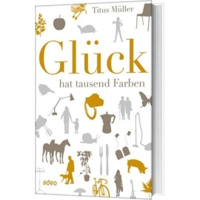 Glück hat tausend Farben, Gebundene Ausgabe von Titus Müller, Adeo Verlag