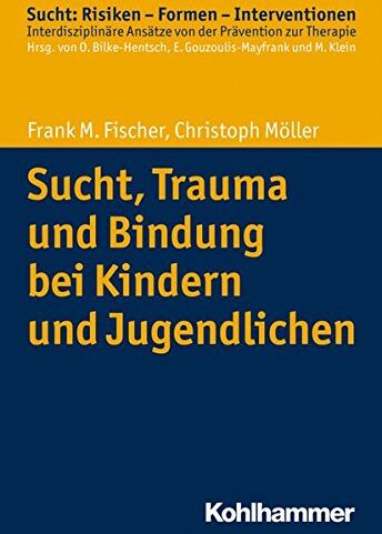 Fischer, Frank M. - Sucht, Trauma und Bindung bei Kindern und Jugendlichen (Sucht: Risiken - Formen - Interventionen) - Preis vom 09.10.2026 07:28:09 h
