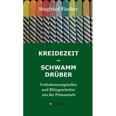 KREIDEZEIT - SCHWAMM DRÜBER, Gebundene Ausgabe von Siegfried Fischer, Tredition, 978-3-7497-2480-2