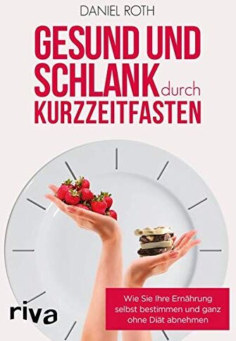 Daniel Roth - Gesund und schlank durch Kurzzeitfasten: Wie Sie Ihre Ernährung selbst bestimmen und ganz ohne Diät abnehmen - Preis vom 18.10.2026 19:22:15 h