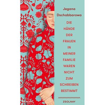 Die Hände der Frauen in meiner Familie waren nicht zum Schreiben bestimmt, Gebundene Ausgabe von Jegana Dschabbarowa, Zsolnay, Paul