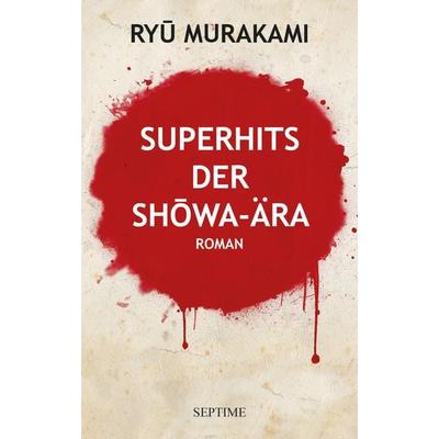 Superhits der Shōwa-Ära, Gebundene Ausgabe von Ryū Murakami, Septime Verlag, 978-3-99120-034-5
