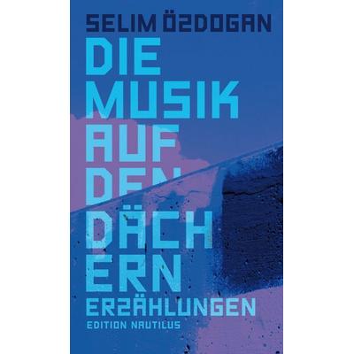 Die Musik auf den Dächern, Gebundene Ausgabe von Selim Özdogan, Edition Nautilus GmbH, 978-3-96054-262-9