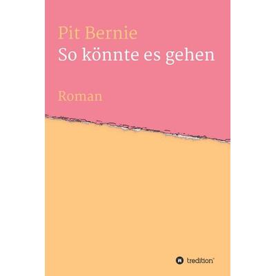 So könnte es gehen, Gebundene Ausgabe von Pit Bernie, Tredition, 978-3-7439-8161-4