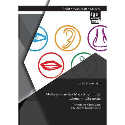 Multisensorisches Marketing in der Lebensmittelbranche: Theoretische Grundlagen und Anwendungsbeispiele, Taschenbuch von Sebastian Au, Igel Verlag