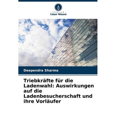 Triebkräfte für die Ladenwahl: Auswirkungen auf die Ladenbesucherschaft und ihre Vorläufer, Taschenbuch von Deependra Sharma, Verlag Unser Wissen,