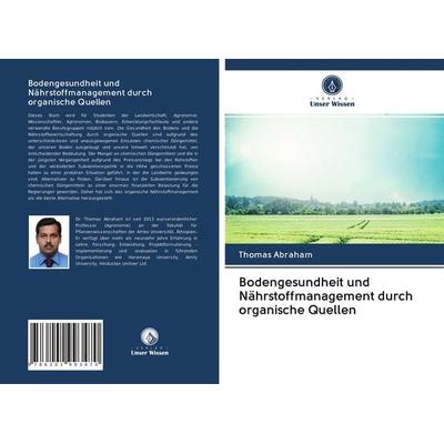 Bodengesundheit und Nährstoffmanagement durch organische Quellen, Taschenbuch von Thomas Abraham, Verlag Unser Wissen, 978-620-2-99347-0