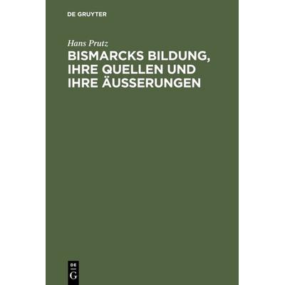 Bismarcks Bildung, ihre Quellen und ihre Äußerungen, Gebundene Ausgabe von Hans Prutz, De Gruyter, 978-3-11-111659-4