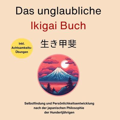 Das unglaubliche Ikigai Buch-Selbstfindung und Persönlichkeitsentwicklung - Sebastian Burntal,Hiroto Niura, Audio, 4067248920145