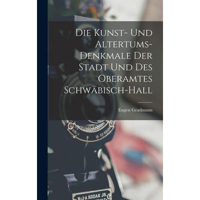 Die Kunst- Und Altertums-Denkmale Der Stadt Und Des Oberamtes Schwäbisch-Hall, Gebundene Ausgabe von Eugen Gradmann, Legare Street Press,
