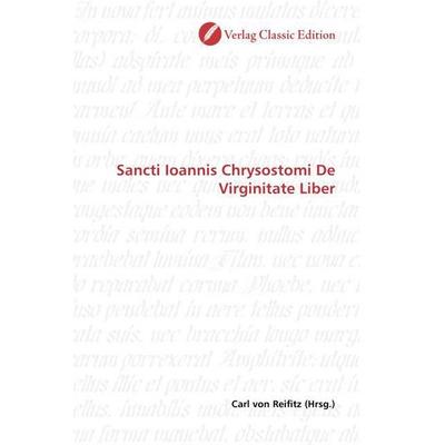 Sancti Ioannis Chrysostomi De Virginitate Liber, Taschenbuch von , Verlag Classic Edition, 978-3-8397-0273-4
