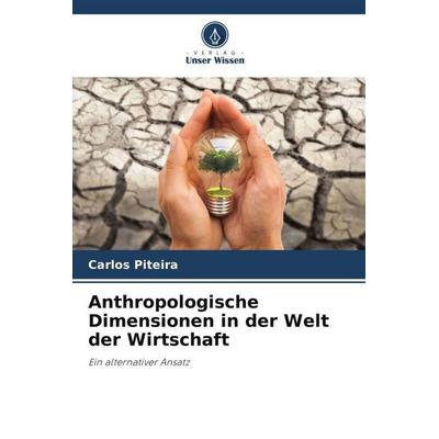 Anthropologische Dimensionen in der Welt der Wirtschaft, Taschenbuch von Carlos Piteira, Verlag Unser Wissen, 978-620-6-50648-5