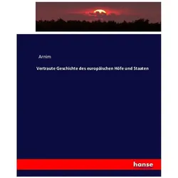 Vertraute Geschichte des europäischen Höfe und Staaten, Fachbücher von Arnim