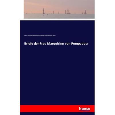 Briefe der Frau Marquisinn von Pompadour, Taschenbuch von Jeanne Antoinette de Pompadour,Traugott Antonia Eleonora Heyde, Hansebooks,