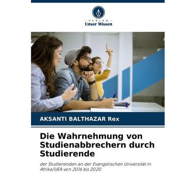 Die Wahrnehmung von Studienabbrechern durch Studierende, Taschenbuch von Aksanti Balthazar Rex, Verlag Unser Wissen, 978-620-7-70967-0