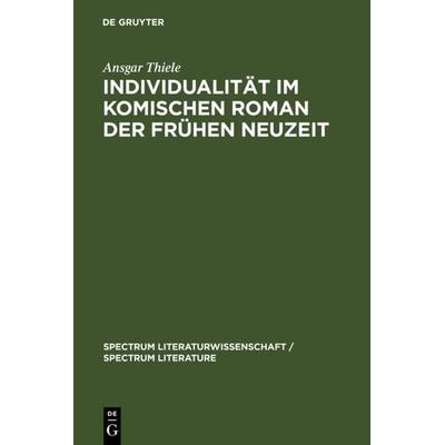 Individualität im komischen Roman der Frühen Neuzeit, Gebundene Ausgabe von Ansgar Thiele, De Gruyter, 978-3-11-018959-9