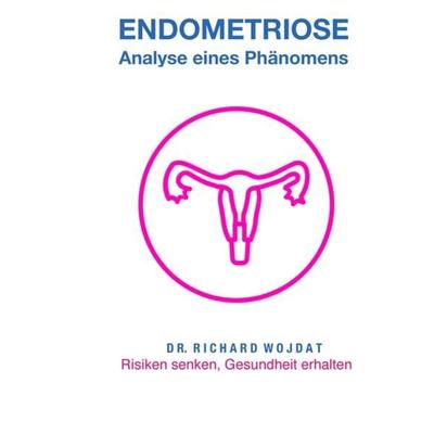 Endometriose, Eine Analyse eines Phänomens, Gebundene Ausgabe von Richard Wojdat, Tredition, 978-3-384-08085-1