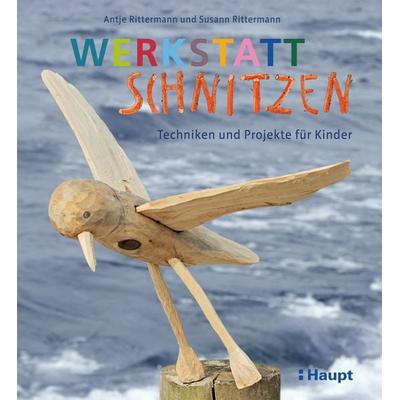 Werkstatt Schnitzen, Taschenbuch von Antje Rittermann,Susann Rittermann, Haupt Verlag, 978-3-258-60200-4