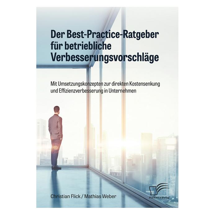 Diplomica Der Best-Practice-Ratgeber für betriebliche Verbesserungsvorschläge. Mit Umsetzungskonzepten zur dir (Deutsch, Softcover, Christian Flick, Mathias Weber) (55825295)