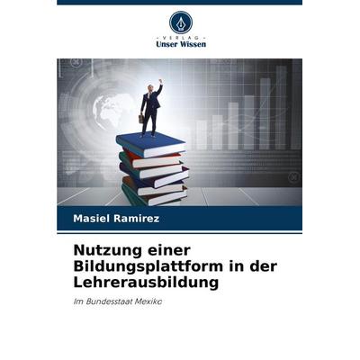 Nutzung einer Bildungsplattform in der Lehrerausbildung, Taschenbuch von Masiel Ramírez, Verlag Unser Wissen, 978-620-7-12078-9