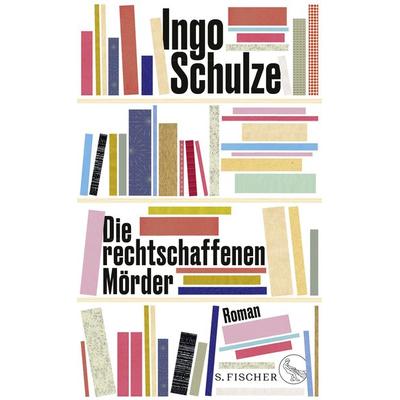Die rechtschaffenen Mörder, Gebundene Ausgabe von Ingo Schulze, S. Fischer Verlag
