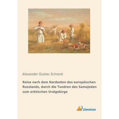 Reise nach dem Nordosten des europäischen Russlands, durch die Tundren des Samojeden zum arktischen Uralgebirge, Taschenbuch von Alexander Gustav