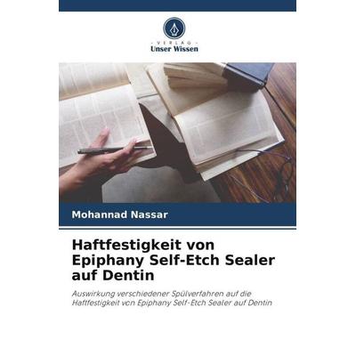 Haftfestigkeit von Epiphany Self-Etch Sealer auf Dentin, Taschenbuch von Mohannad Nassar, Verlag Unser Wissen, 978-620-4-82300-3