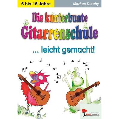 Die kunterbunte Gitarrenschule leicht gemacht!, Taschenbuch von Markus Dlouhy, KOHL VERLAG Der Verlag mit dem Baum, 978-3-96624-040-6