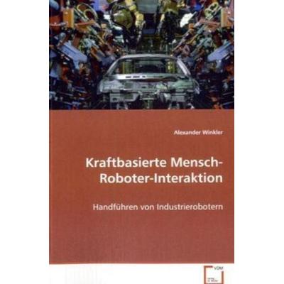 Winkler Alexander: Kraftbasierte Mensch-Roboter-Interaktion, Taschenbuch von Alexander Winkler, VDM, 978-3-639-07286-0