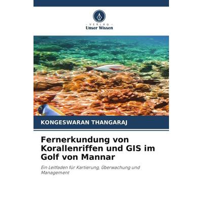Fernerkundung von Korallenriffen und GIS im Golf von Mannar, Taschenbuch von Kongeswaran Thangaraj, Verlag Unser Wissen, 978-620-5-16931-5