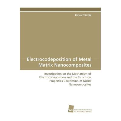 Electrocodeposition of Metal Matrix Nanocomposites, Taschenbuch von Denny Thiemig, Südwestdeutscher Verlag für Hochschulschriften, 978-3-8381-0522-2
