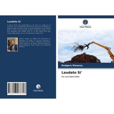 Laudato Si'; Taschenbuch von Rodgers Mwansa, Verlag Unser Wissen, 978-620-3-26681-8